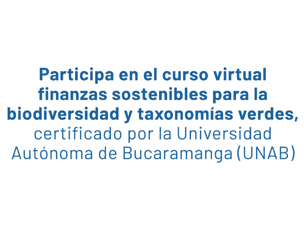 Curso: Finanzas sostenibles para la biodiversidad y taxonomías verdes